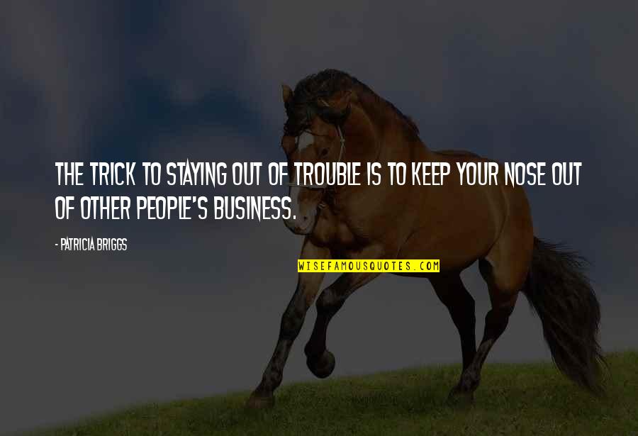Out Of Business Quotes By Patricia Briggs: The trick to staying out of trouble is