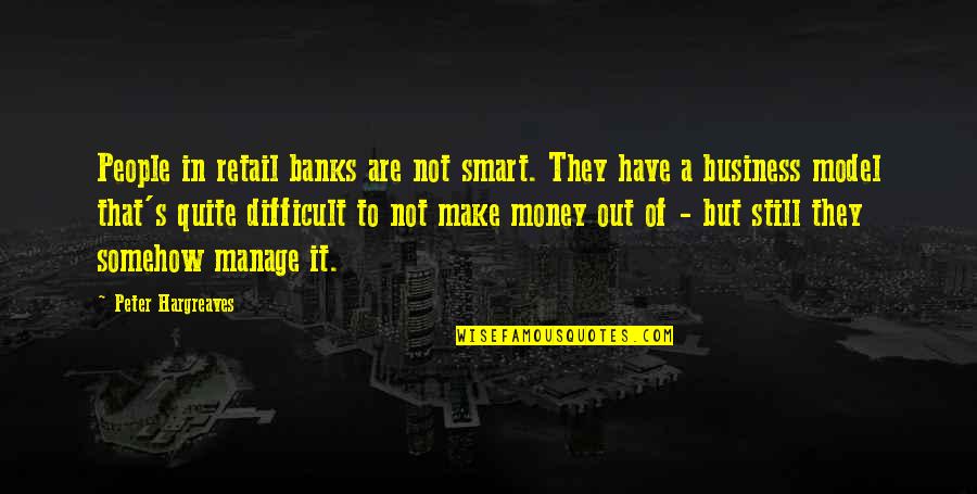 Out Of Business Quotes By Peter Hargreaves: People in retail banks are not smart. They