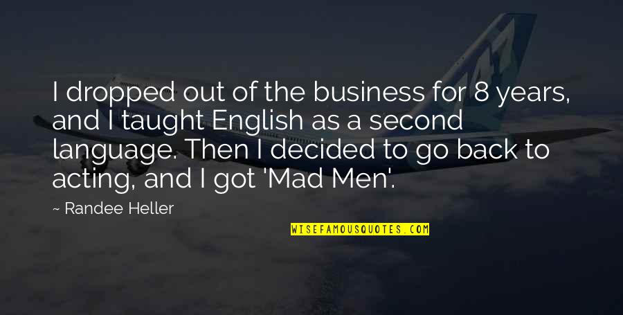 Out Of Business Quotes By Randee Heller: I dropped out of the business for 8