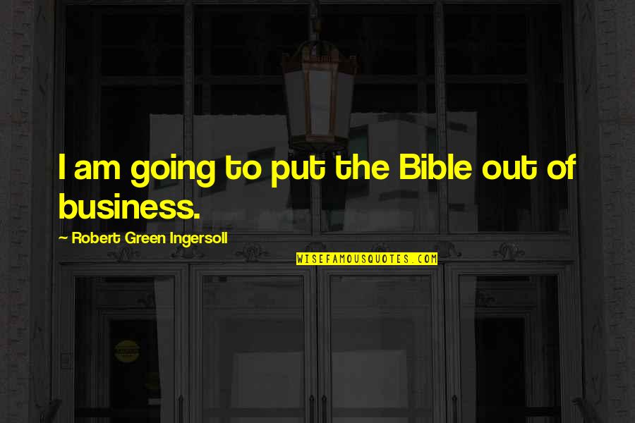 Out Of Business Quotes By Robert Green Ingersoll: I am going to put the Bible out