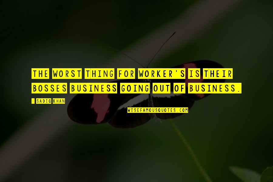 Out Of Business Quotes By Sadiq Khan: The worst thing for worker's is their bosses