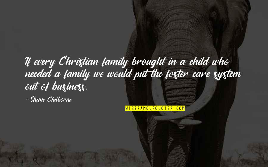 Out Of Business Quotes By Shane Claiborne: If every Christian family brought in a child