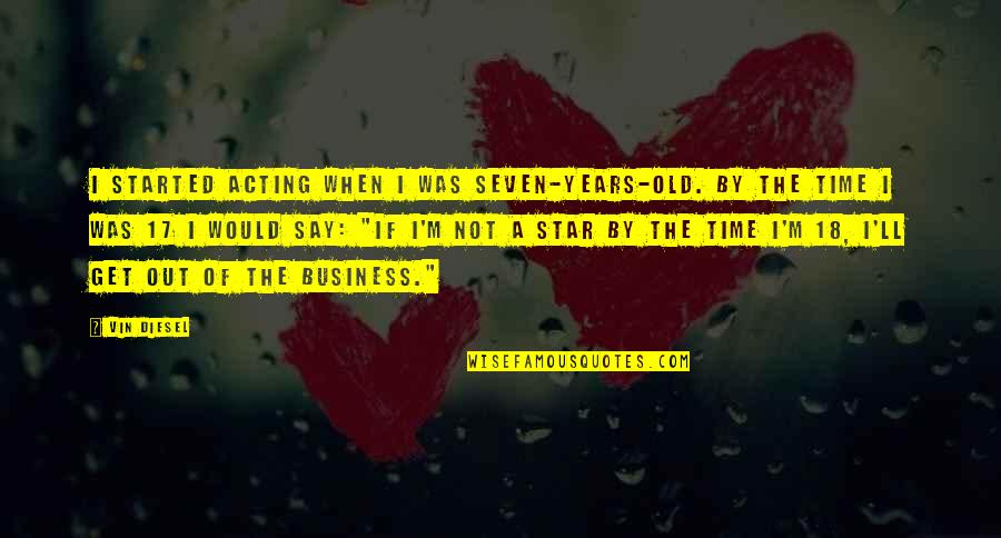 Out Of Business Quotes By Vin Diesel: I started acting when I was seven-years-old. By