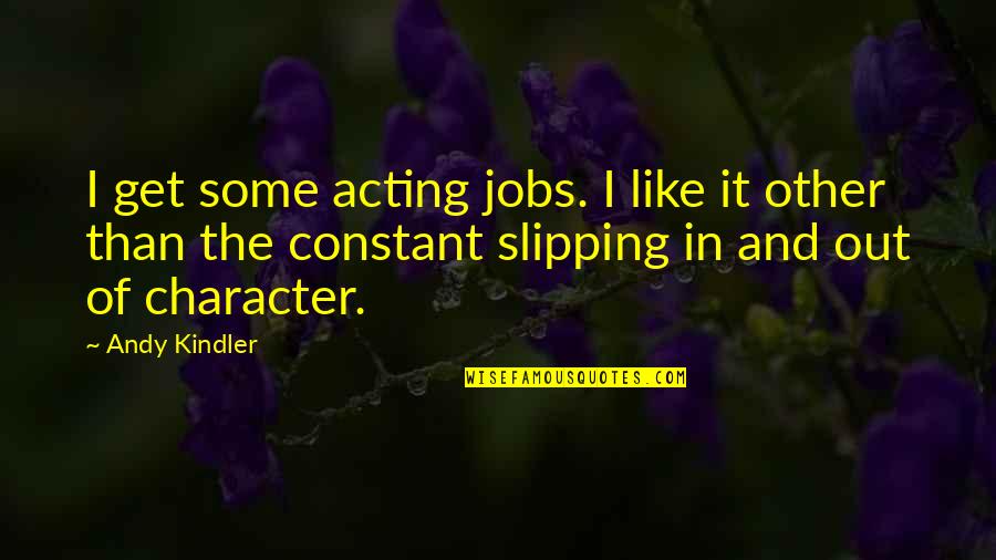 Out Of Character Quotes By Andy Kindler: I get some acting jobs. I like it