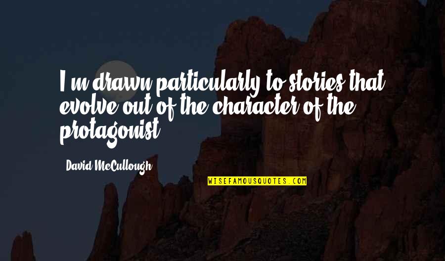 Out Of Character Quotes By David McCullough: I'm drawn particularly to stories that evolve out