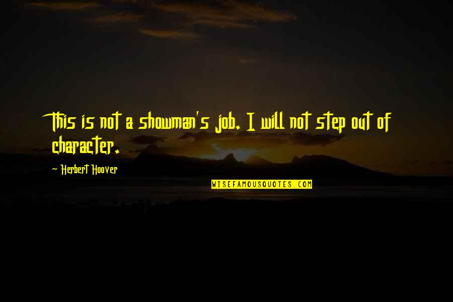 Out Of Character Quotes By Herbert Hoover: This is not a showman's job. I will