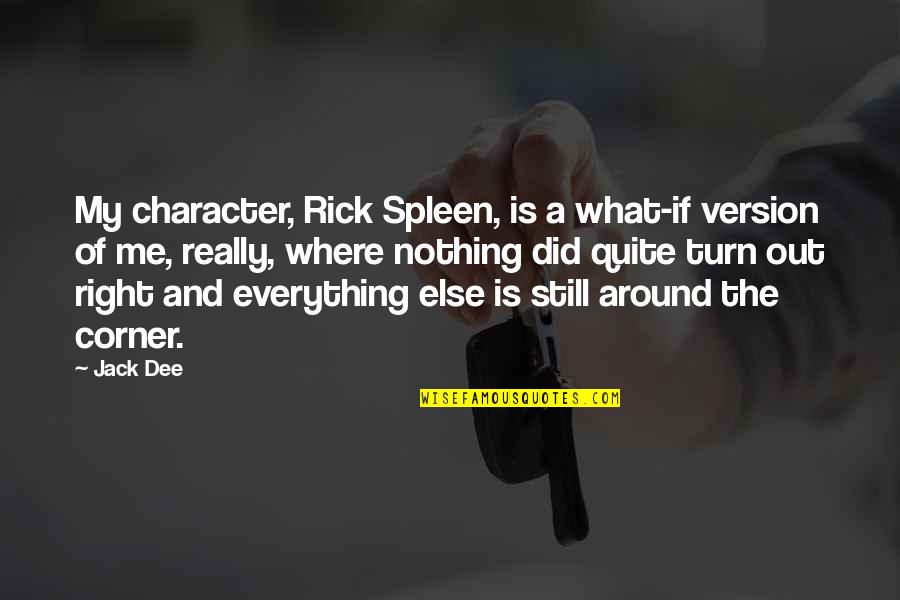 Out Of Character Quotes By Jack Dee: My character, Rick Spleen, is a what-if version