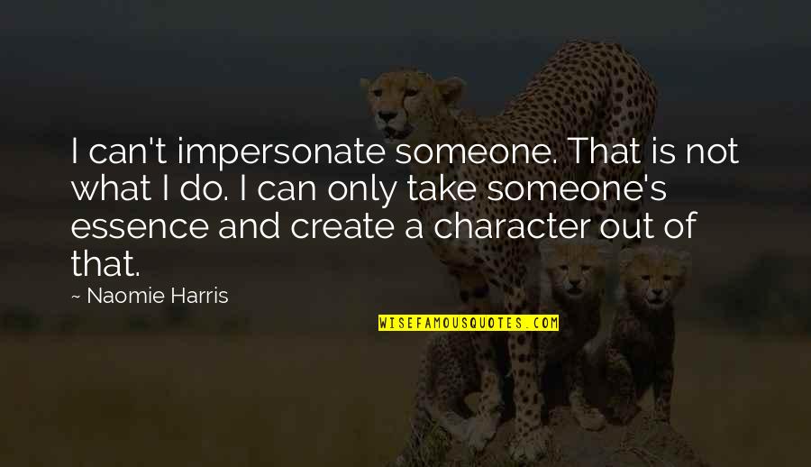 Out Of Character Quotes By Naomie Harris: I can't impersonate someone. That is not what