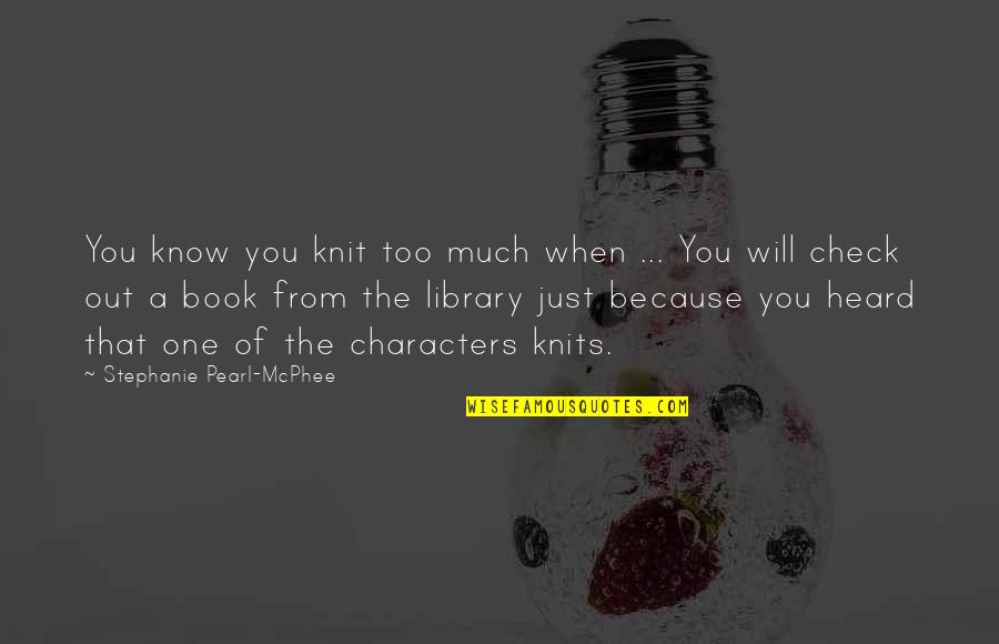 Out Of Character Quotes By Stephanie Pearl-McPhee: You know you knit too much when ...