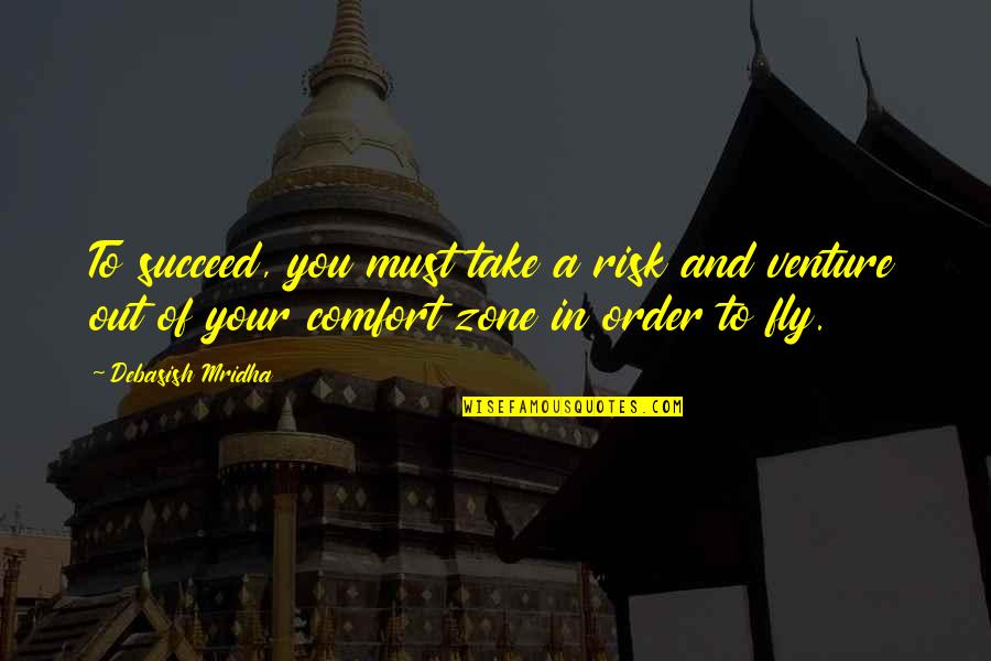 Out Of Comfort Zone Quotes By Debasish Mridha: To succeed, you must take a risk and