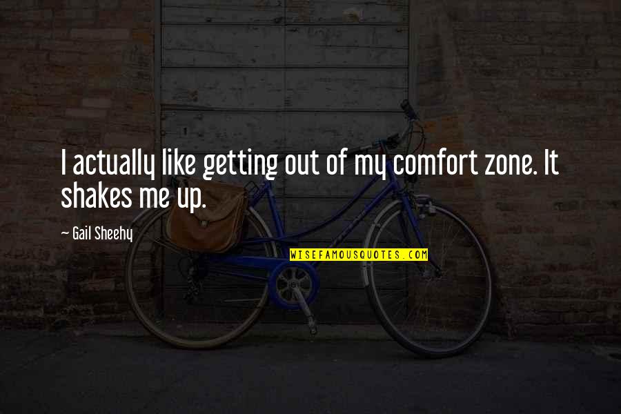 Out Of Comfort Zone Quotes By Gail Sheehy: I actually like getting out of my comfort