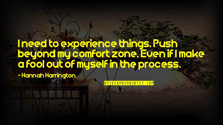 Out Of Comfort Zone Quotes By Hannah Harrington: I need to experience things. Push beyond my