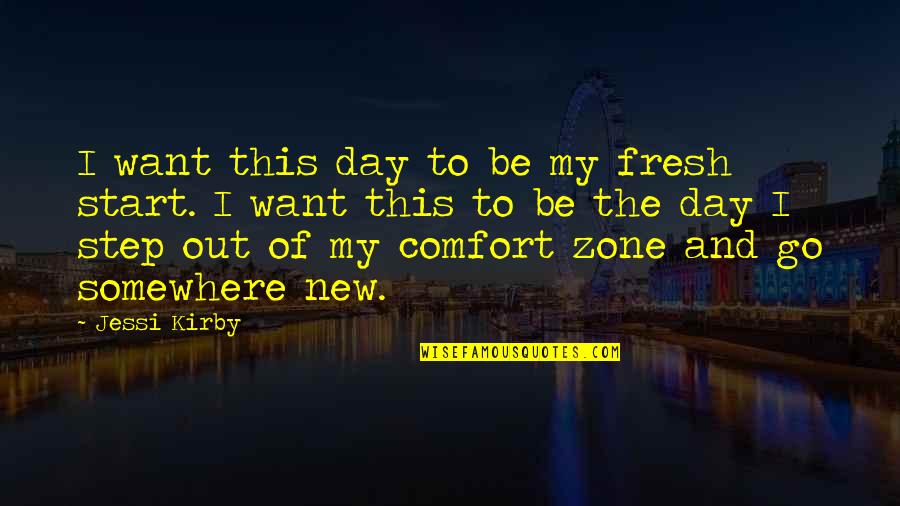 Out Of Comfort Zone Quotes By Jessi Kirby: I want this day to be my fresh