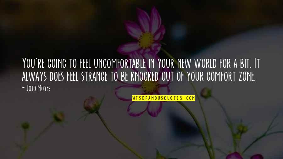 Out Of Comfort Zone Quotes By Jojo Moyes: You're going to feel uncomfortable in your new
