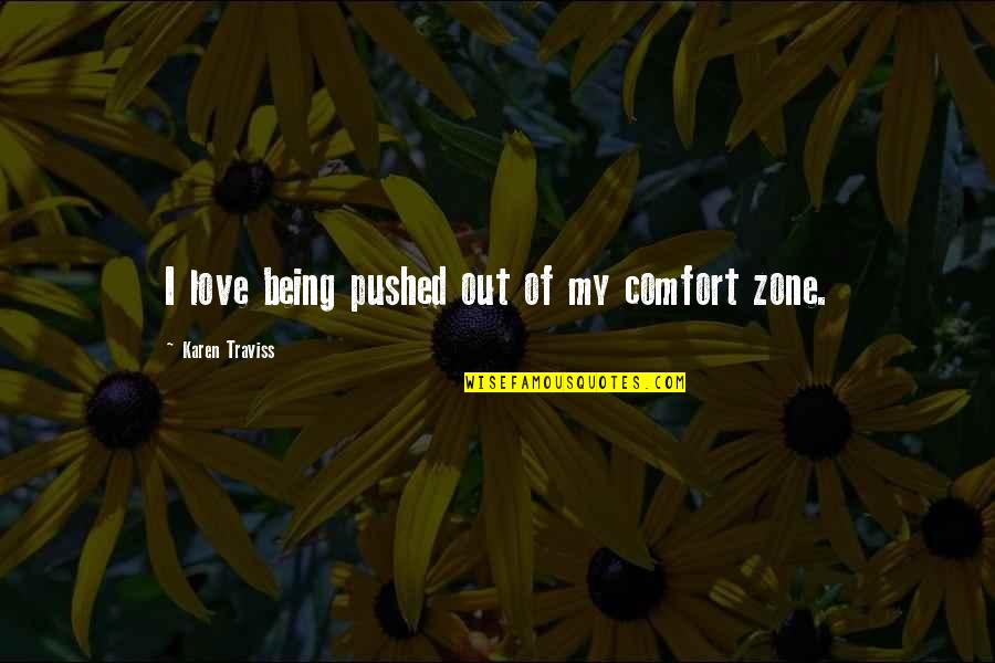 Out Of Comfort Zone Quotes By Karen Traviss: I love being pushed out of my comfort
