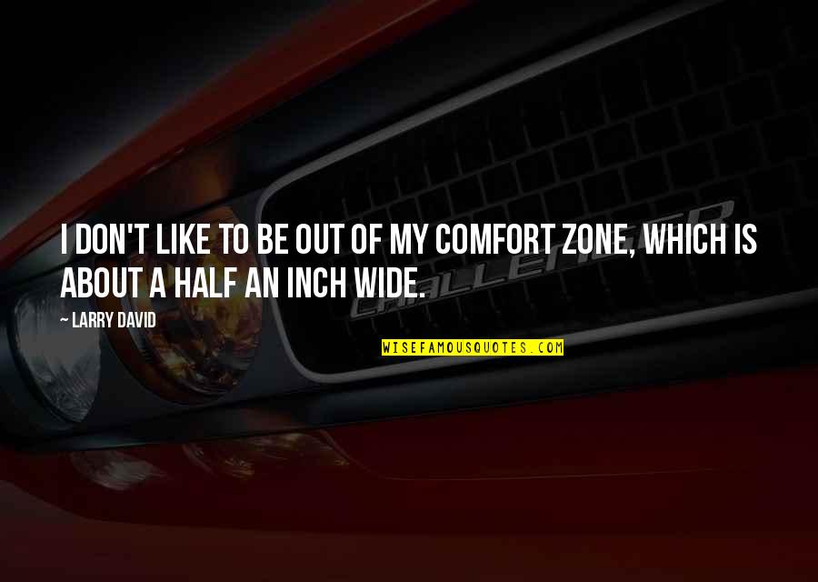 Out Of Comfort Zone Quotes By Larry David: I don't like to be out of my