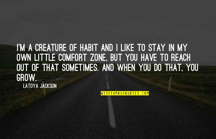 Out Of Comfort Zone Quotes By LaToya Jackson: I'm a creature of habit and I like