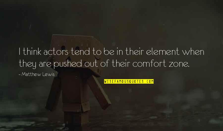 Out Of Comfort Zone Quotes By Matthew Lewis: I think actors tend to be in their