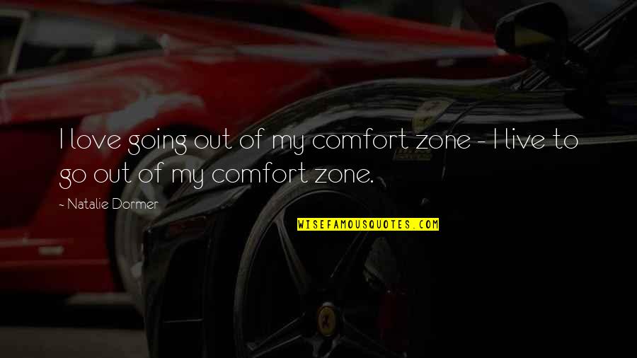 Out Of Comfort Zone Quotes By Natalie Dormer: I love going out of my comfort zone