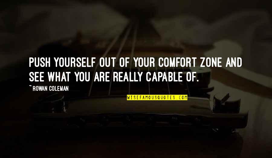 Out Of Comfort Zone Quotes By Rowan Coleman: Push yourself out of your comfort zone and