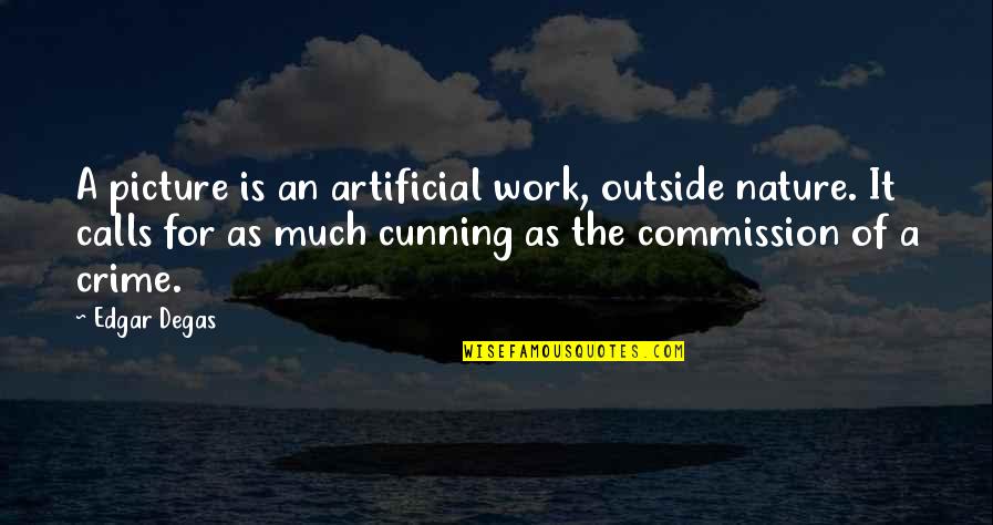Out Of Commission Quotes By Edgar Degas: A picture is an artificial work, outside nature. Out Of Commission Quotes By Edgar Degas: A picture is an artificial work, outside nature.