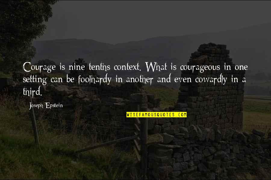 Out Of Context D&d Quotes By Joseph Epstein: Courage is nine-tenths context. What is courageous in Out Of Context D&d Quotes By Joseph Epstein: Courage is nine-tenths context. What is courageous in