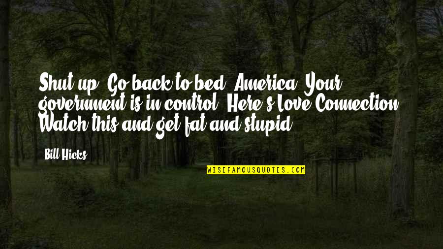 Out Of Control Government Quotes By Bill Hicks: Shut up! Go back to bed, America. Your