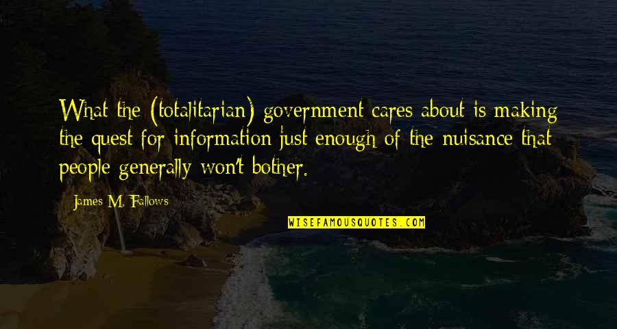 Out Of Control Government Quotes By James M. Fallows: What the (totalitarian) government cares about is making