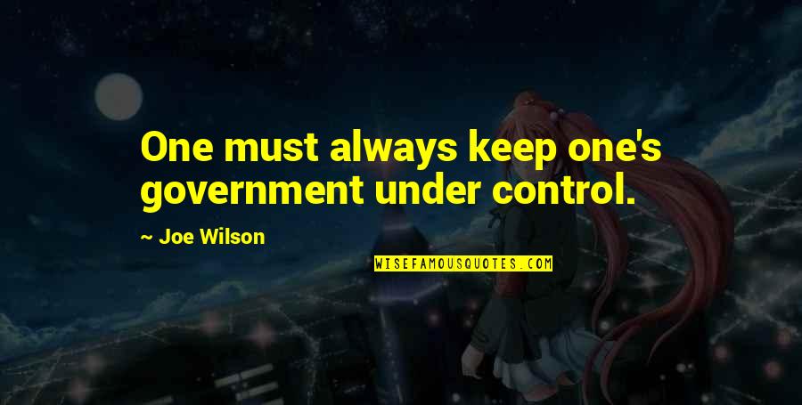 Out Of Control Government Quotes By Joe Wilson: One must always keep one's government under control.
