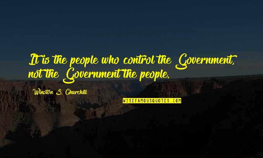 Out Of Control Government Quotes By Winston S. Churchill: It is the people who control the Government,