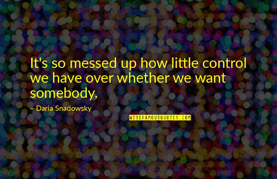 Out Of Control Love Quotes By Daria Snadowsky: It's so messed up how little control we