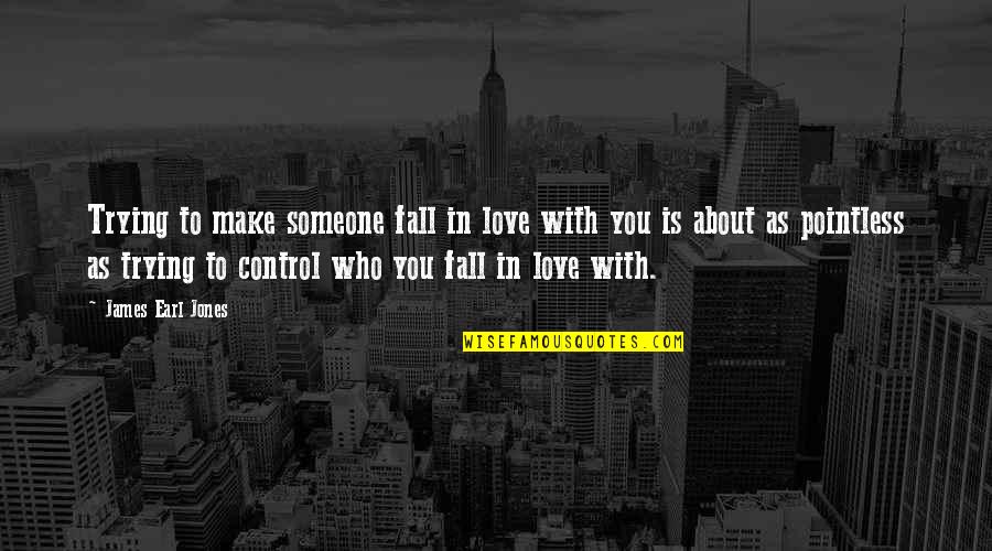 Out Of Control Love Quotes By James Earl Jones: Trying to make someone fall in love with