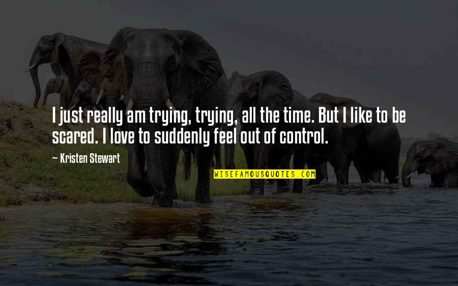Out Of Control Love Quotes By Kristen Stewart: I just really am trying, trying, all the