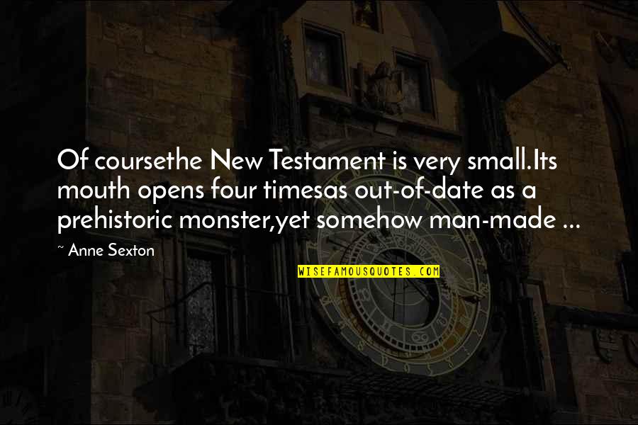 Out Of Date Quotes By Anne Sexton: Of coursethe New Testament is very small.Its mouth