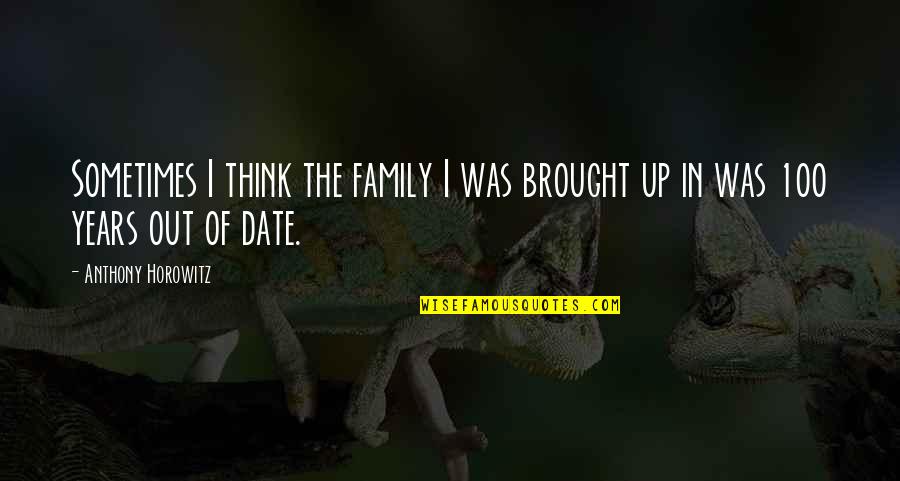 Out Of Date Quotes By Anthony Horowitz: Sometimes I think the family I was brought