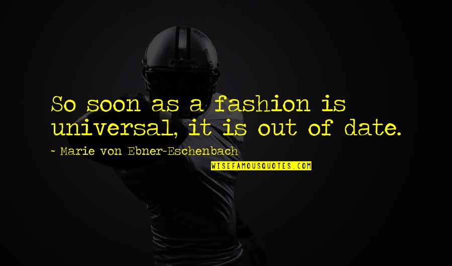 Out Of Date Quotes By Marie Von Ebner-Eschenbach: So soon as a fashion is universal, it