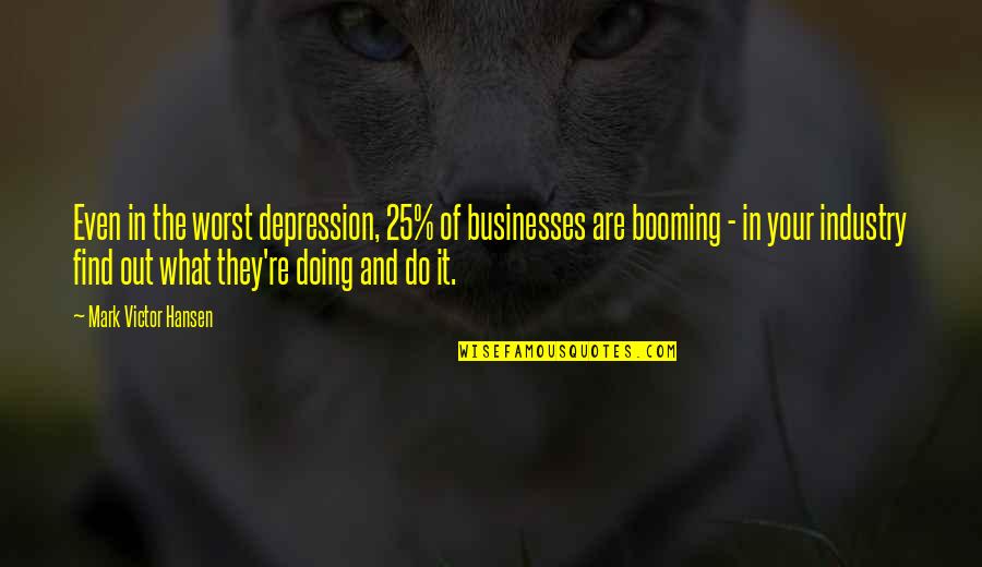 Out Of Depression Quotes By Mark Victor Hansen: Even in the worst depression, 25% of businesses