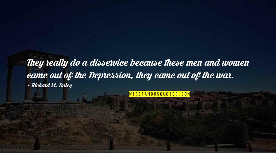 Out Of Depression Quotes By Richard M. Daley: They really do a disservice because these men