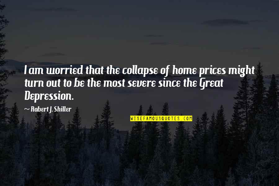 Out Of Depression Quotes By Robert J. Shiller: I am worried that the collapse of home