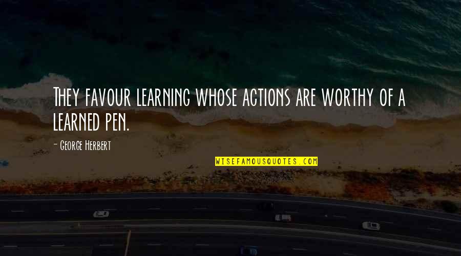 Out Of Favour Quotes By George Herbert: They favour learning whose actions are worthy of