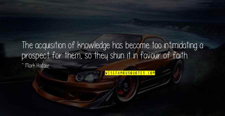 Out Of Favour Quotes By Mark Hodder: The acquisition of knowledge has become too intimidating