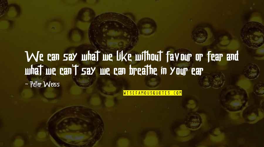 Out Of Favour Quotes By Peter Weiss: We can say what we like without favour