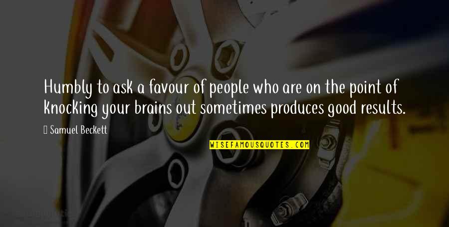 Out Of Favour Quotes By Samuel Beckett: Humbly to ask a favour of people who Out Of Favour Quotes By Samuel Beckett: Humbly to ask a favour of people who