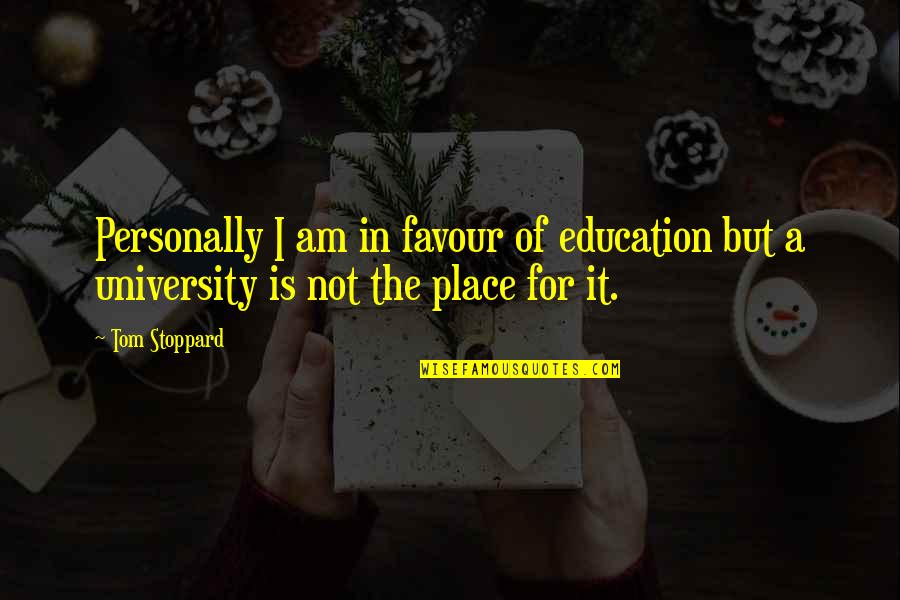 Out Of Favour Quotes By Tom Stoppard: Personally I am in favour of education but