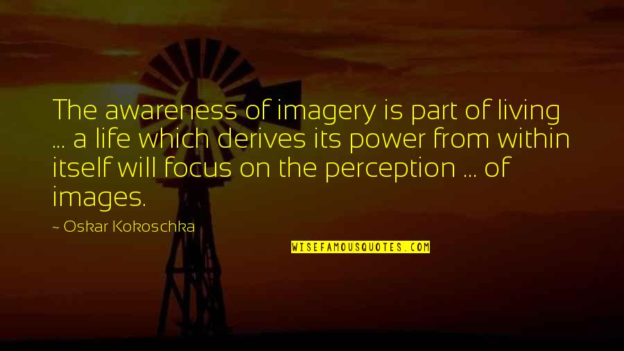 Out Of Focus Life Quotes By Oskar Kokoschka: The awareness of imagery is part of living