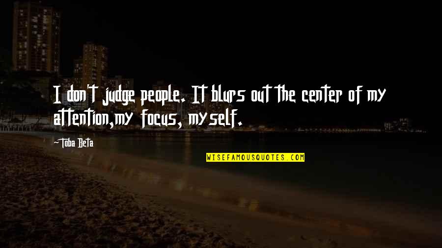 Out Of Focus Life Quotes By Toba Beta: I don't judge people. It blurs out the