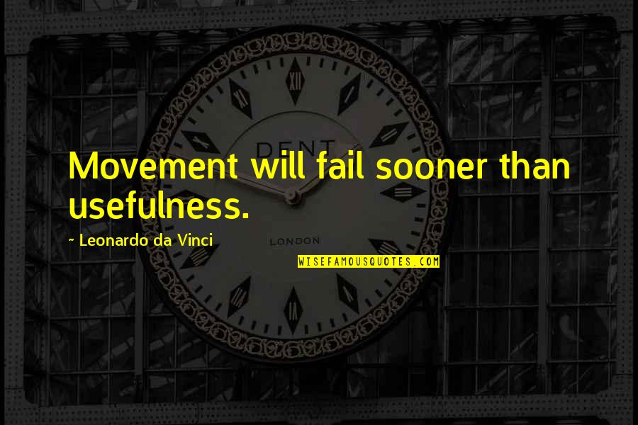 Out Of Focus Photography Quotes By Leonardo Da Vinci: Movement will fail sooner than usefulness.