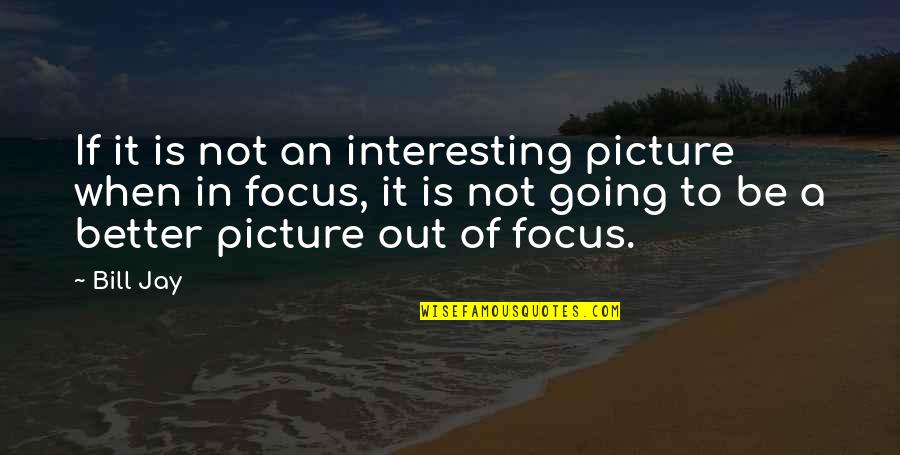 Out Of Focus Quotes By Bill Jay: If it is not an interesting picture when