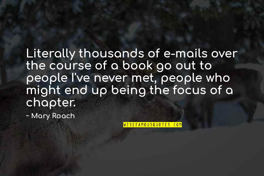 Out Of Focus Quotes By Mary Roach: Literally thousands of e-mails over the course of