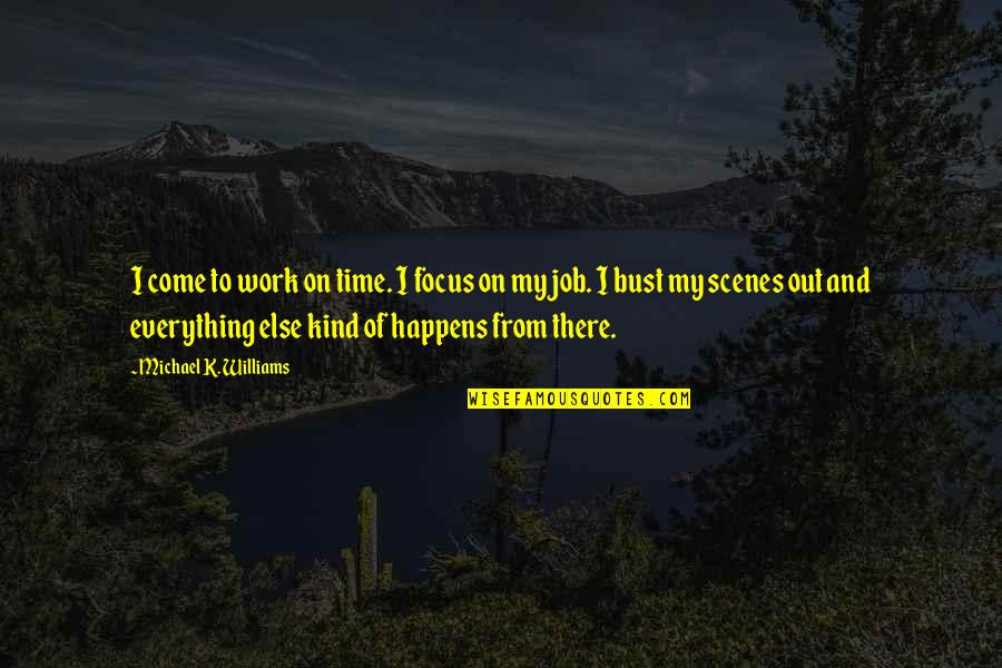 Out Of Focus Quotes By Michael K. Williams: I come to work on time. I focus